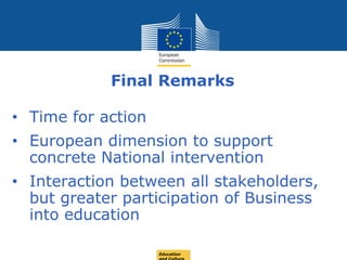 Date: in 12 ptsEducation
Final Remarks
• Time for action
• European dimension to support
concrete National intervention
• Interaction between all stakeholders,
but greater participation of Business
into education
 