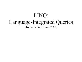 LINQ:
Language-Integrated Queries
(To be included in C# 3.0)
 