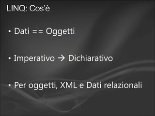 • Dati == Oggetti
• Imperativo  Dichiarativo
• Per oggetti, XML e Dati relazionali
 