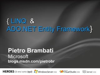 Pietro Brambati
Microsoft
blogs.msdn.com/pietrobr
{{ LINQLINQ &&
ADO.NET Entity FrameworkADO.NET Entity Framework}}
 