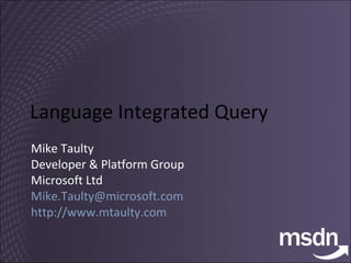 Language Integrated Query Mike Taulty Developer & Platform Group Microsoft Ltd [email_address]   http://www.mtaulty.com 