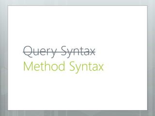 Query Syntax
Method Syntax
 
