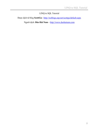 LINQ to SQL Tutorial
2
LINQ to SQL Tutorial
Được dịch từ blog ScottGu - http://weblogs.asp.net/scottgu/default.aspx
Người dịch: Đào Hải Nam – http://www.daohainam.com
 