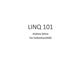 Andrew Zolnai
For Cottenham2020
LINQ 101
 