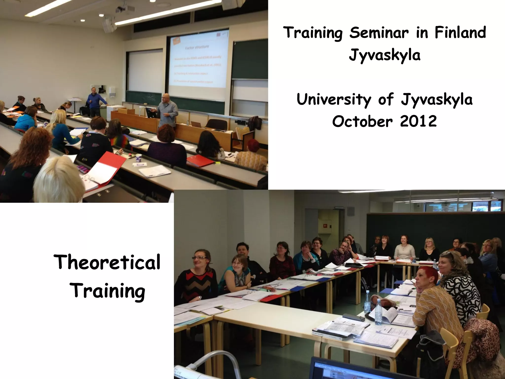 Training Seminar in Finland
Jyvaskyla
University of Jyvaskyla
October 2012
Theoretical
Training
 