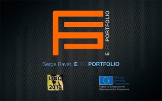 EUROPORTFOLIO
Serge Ravet, EUROPORTFOLIO
Project co-funded by the
Lifelong Learning Programme
 