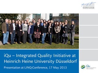iQu – Integrated Quality Initiative at
Heinrich Heine University Düsseldorf
Presentation at LINQ-Conference, 17 May 2013
 