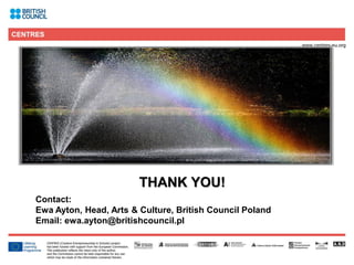 10
THANK YOU!
Contact:
Ewa Ayton, Head, Arts & Culture, British Council Poland
Email: ewa.ayton@britishcouncil.pl
 