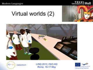 LINQ 2013, FAO HQ
Rome, 16-17 May
Virtual worlds (2)
 