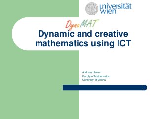 Dynamic and creative
mathematics using ICT
Andreas Ulovec
Faculty of Mathematics
University of Vienna
 