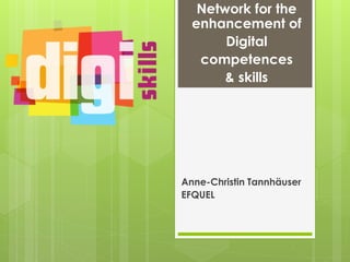 Network for the
enhancement of
Digital
competences
& skills
Anne-Christin Tannhäuser
EFQUEL
 