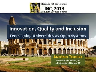 Innovation, Quality and Inclusion
redesigning universities as open systems
ANTÓNIO TEIXEIRA
Universidade Aberta, PT
& University of Lisbon, PT
 