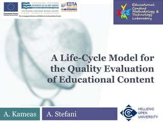 A Life-Cycle Model for
the Quality Evaluation
of Educational Content
A. Kameas A. Stefani
 