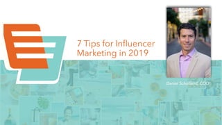 Daniel Schotland, COO
7 Tips for Influencer
Marketing in 2019
 