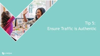 Ensure Traffic is Authentic
Tip 5:
 