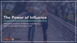 The Power of Influence
Harnessing the power of influencer marketing to
drive success beyond the organic feed
 