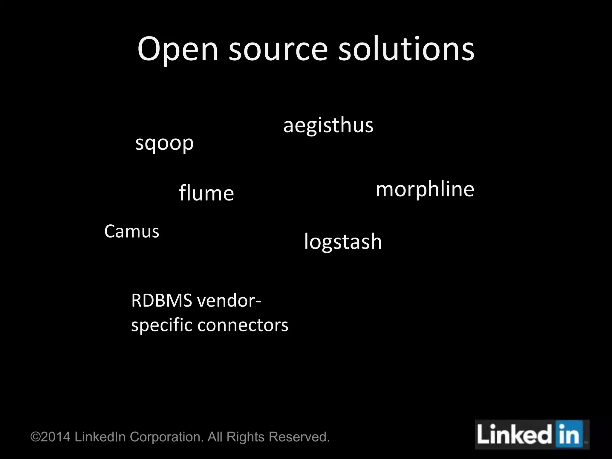 Open source solutions 
sqoopp 
aegisthus 
flumep morphlinep 
logstash Camus 
RDBMS vendor-specific 
connectorsp 
©2014 LinkedIn Corporation. All Rights Reserved. 
 
