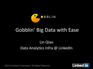 Gobblin’ Big Data with Ease 
Lin Qiao 
Data Analytics Infra @ LinkedIn 
©2014 LinkedIn Corporation. All Rights Reserved. 
 