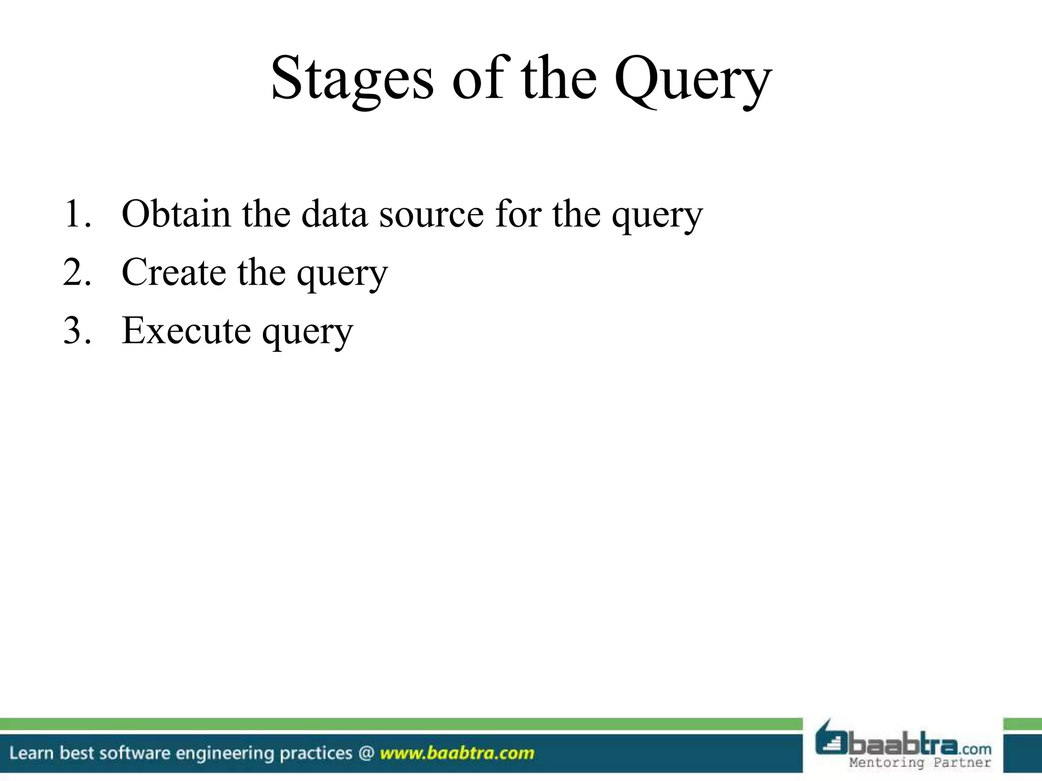 Stages of the Query
1. Obtain the data source for the query
2. Create the query
3. Execute query
 