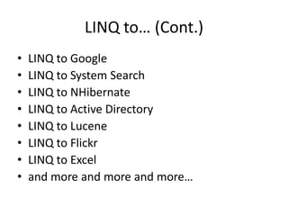 LINQ to… (Cont.)
•   LINQ to Google
•   LINQ to System Search
•   LINQ to NHibernate
•   LINQ to Active Directory
•   LINQ to Lucene
•   LINQ to Flickr
•   LINQ to Excel
•   and more and more and more…
 
