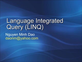 Language Integrated Query (LINQ) Nguyen Minh Dao [email_address]   