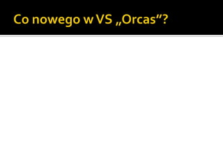 Co nowego w VS „Orcas”?