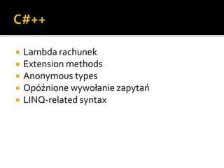 C#++Lambda rachunekExtension methodsAnonymous typesOpóźnione wywołanie zapytańLINQ-related syntax