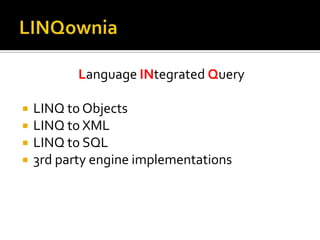 LINQowniaLanguage INtegrated QueryLINQ to ObjectsLINQ to XMLLINQ to SQL3rd party engine implementations