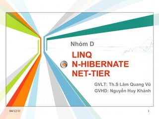 LINQ N-HIBERNATE NET-TIER Nhóm D GVLT: Th.S Lâm Quang Vũ GVHD: Nguyễn Huy Khánh 