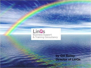 www.lin q s.co.uk by Gill Bailey Director of LinQs 