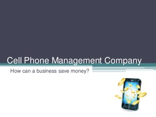 Cell Phone Management Company
How can a business save money?
 