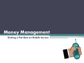 Money Management
Getting a Flat Rate on Mobile Service
 