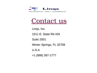 Contact us
Linqs, Inc.
1511 E. State Rd 434
Suite 2001
Winter Springs, FL 32708
U.S.A
+1 (888) 397-1777