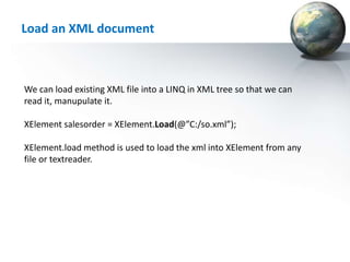 Load an XML document



We can load existing XML file into a LINQ in XML tree so that we can
read it, manupulate it.

XElement salesorder = XElement.Load(@”C:/so.xml”);

XElement.load method is used to load the xml into XElement from any
file or textreader.
 