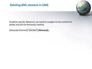 Deleting XML element in LINQ




To delete specific Xelement, we need to navigate to the contents to
delete and call the Remove() method.

Salesorder.Element(“SOLINES”).Remove();
 
