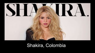 Shakira, Colombia
 