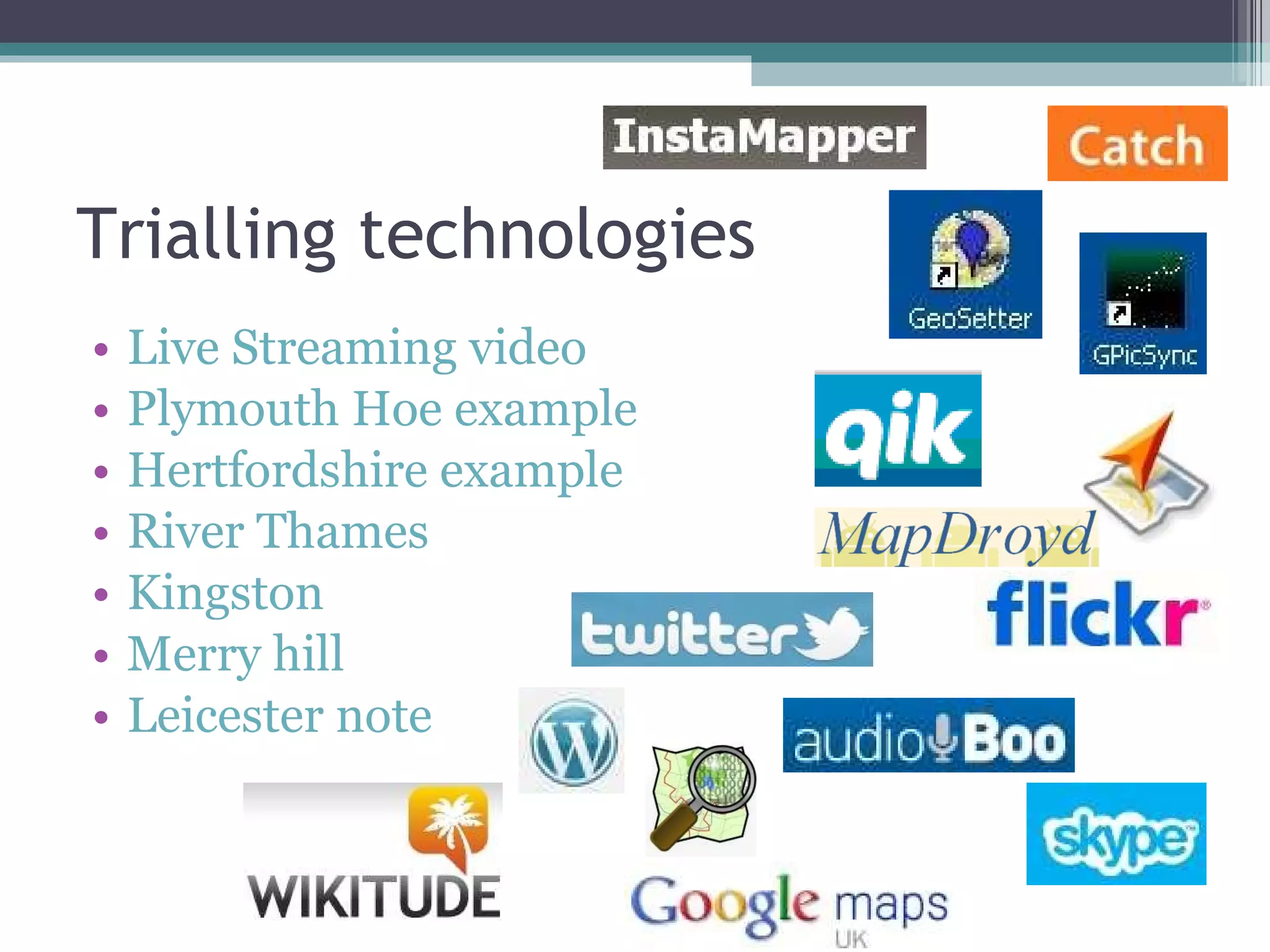 Trialling technologies Live Streaming video Plymouth Hoe example Hertfordshire example River Thames Kingston Merry hill Leicester note 