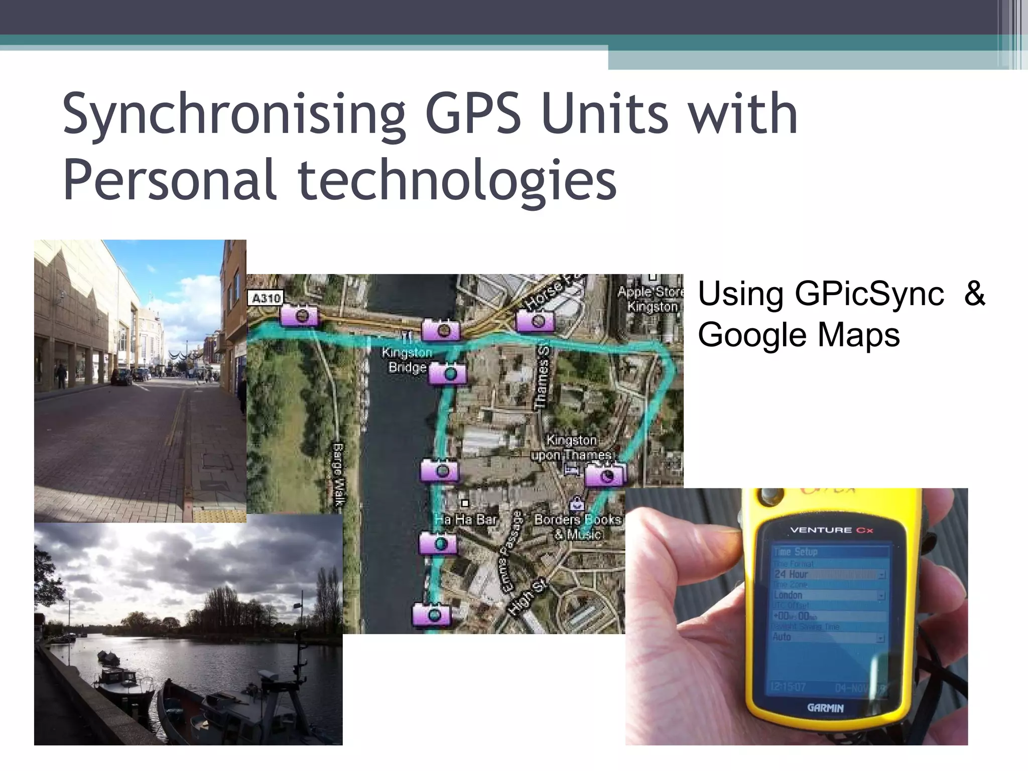 Synchronising GPS Units with Personal technologies Using GPicSync  & Google Maps 