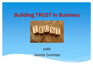 Building TRUST in Business
with
Jennie Gorman
 