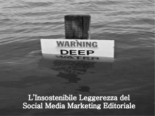 L’Insostenibile Leggerezza del
Social Media Marketing Editoriale

 