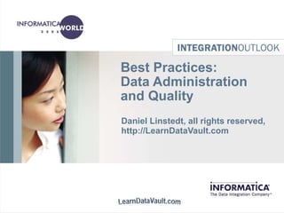 Best Practices: Data Administration and Quality Daniel Linstedt, all rights reserved, http://LearnDataVault.com