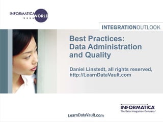 Best Practices:  Data Administration and Quality Daniel Linstedt, all rights reserved, http://LearnDataVault.com 