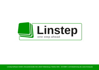 Linstep Software GmbH | Alexanderstraße 316 | 26127 Oldenburg | Telefon 0441 ­ 21713557 | vertrieb@linstep.de | www.linstep.de
Linstepone step ahead
 