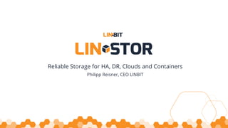 Reliable Storage for HA, DR, Clouds and Containers
Philipp Reisner, CEO LINBIT
 