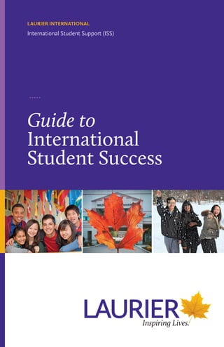 Guide to
International
Student Success
International Student Support (ISS)
LAURIER INTERNATIONAL
 