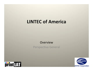  
LINTEC	
  of	
  America	
  	
  
	
  	
  
Overview	
  
Perspec,va	
  General	
  
 