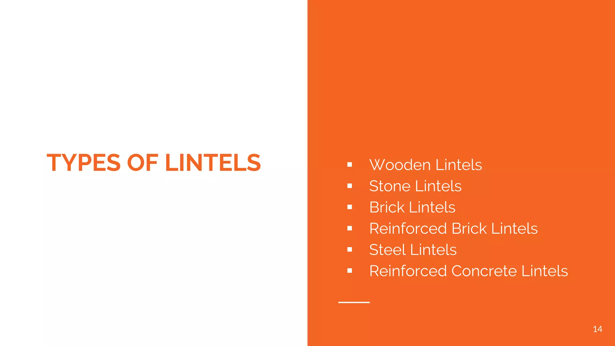 TYPES OF LINTELS ▪ Wooden Lintels
▪ Stone Lintels
▪ Brick Lintels
▪ Reinforced Brick Lintels
▪ Steel Lintels
▪ Reinforced Concrete Lintels
14
 