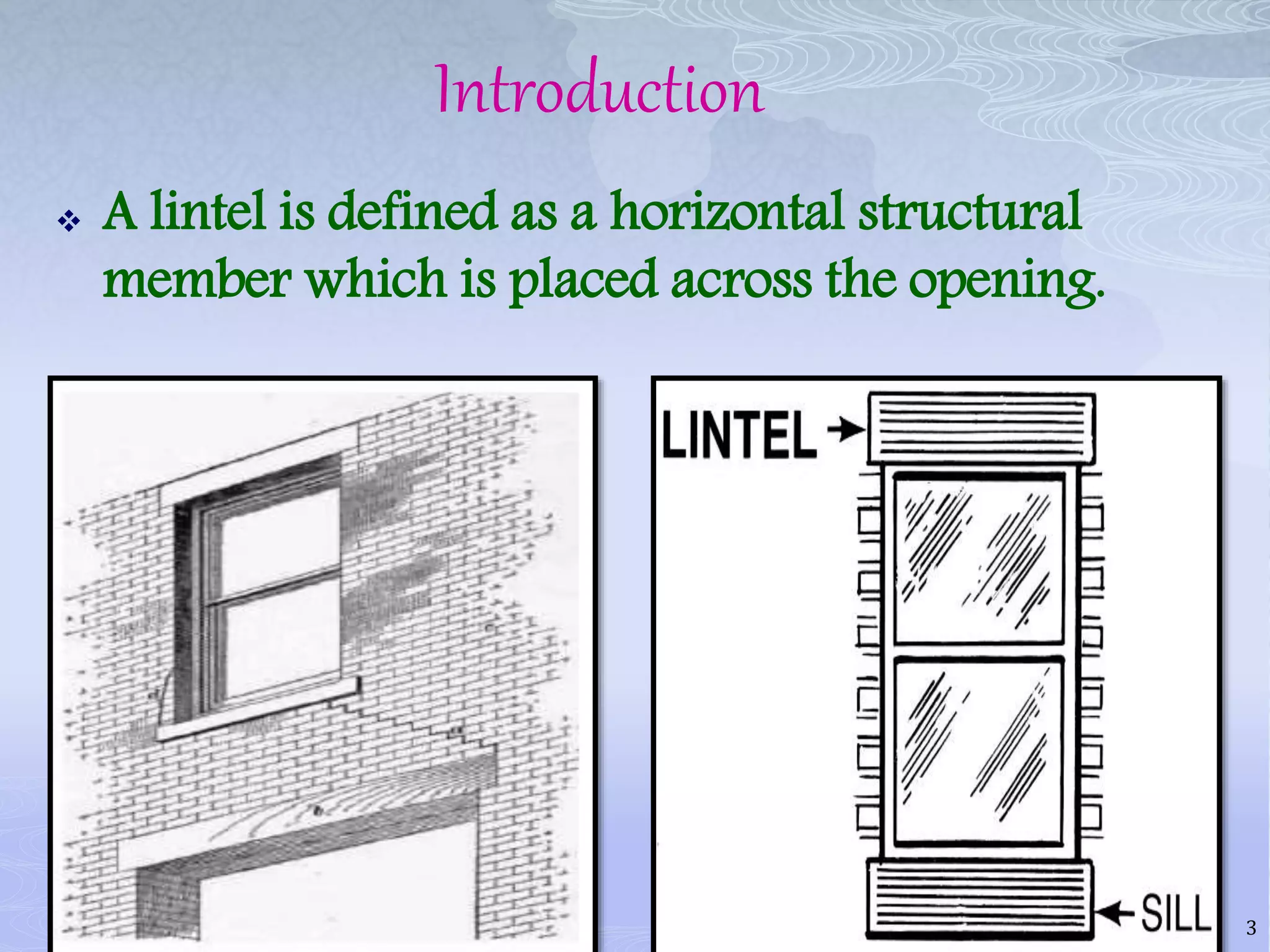 Introduction
 A lintel is defined as a horizontal structural
member which is placed across the opening.
3
 