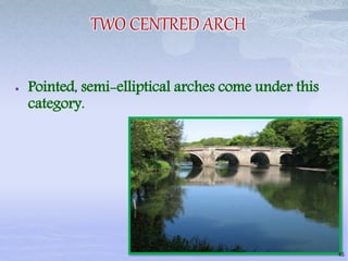 TWO CENTRED ARCH
 Pointed, semi-elliptical arches come under this
category.
45
 