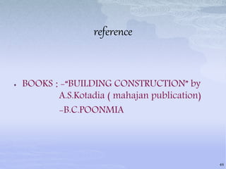 reference
 BOOKS : -“BUILDING CONSTRUCTION” by
A.S.Kotadia ( mahajan publication)
-B.C.POONMIA
49
 